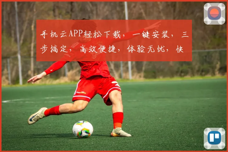手机云APP轻松下载，一键安装，三步搞定，高效便捷，体验无忧，快来试试吧